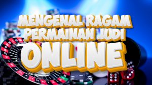 Mengenal Ragam Permainan Judi